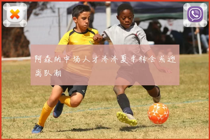 阿森纳中场人才济济夏季转会或迎离队潮