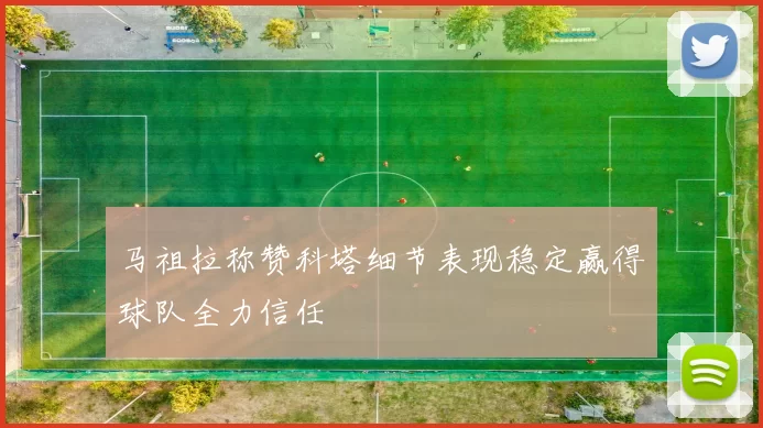 马祖拉称赞科塔细节表现稳定赢得球队全力信任