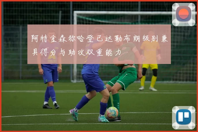 阿特金森称哈登已达勒布朗级别兼具得分与助攻双重能力