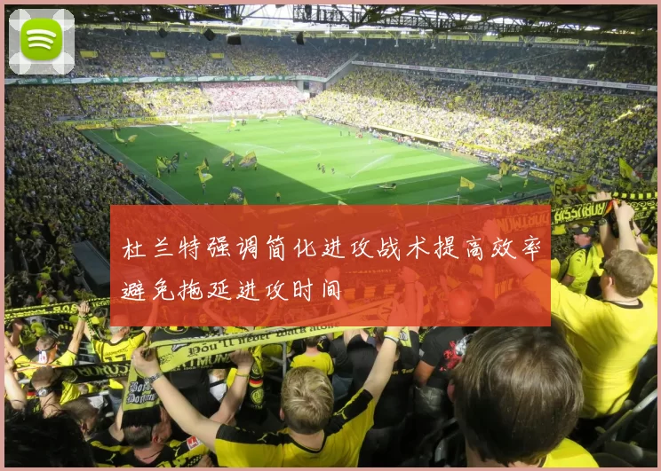 杜兰特强调简化进攻战术提高效率避免拖延进攻时间